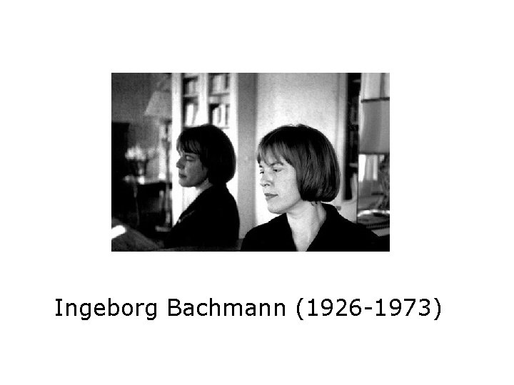 Ingeborg Bachmann (1926 -1973) 