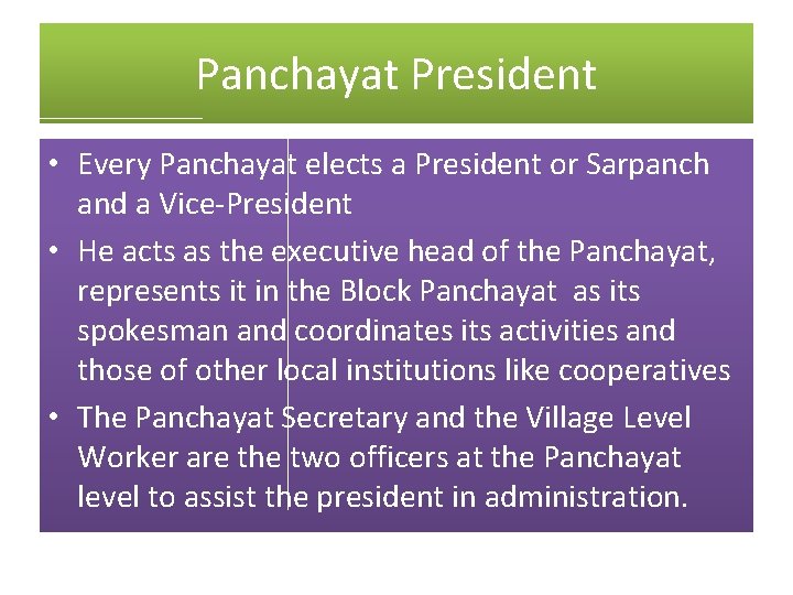 Panchayat President • Every Panchayat elects a President or Sarpanch and a Vice-President •