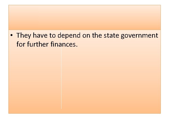  • They have to depend on the state government for further finances. 