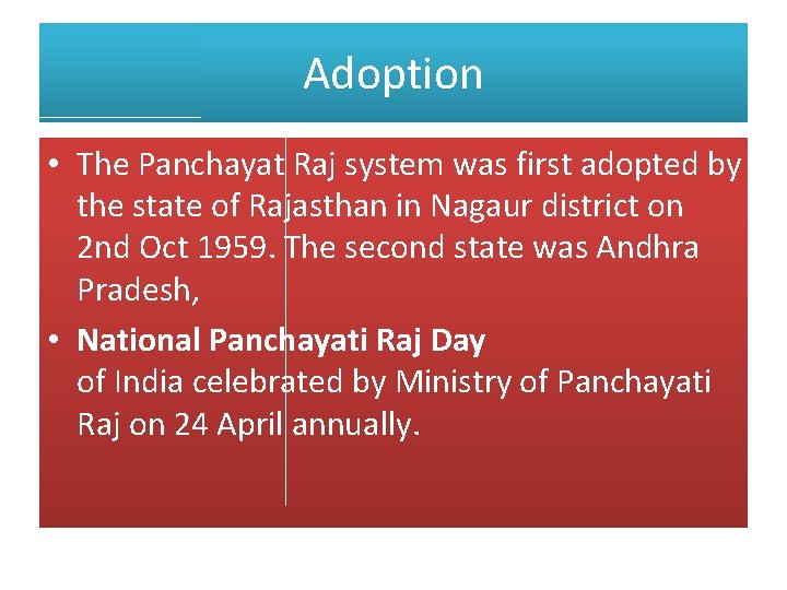 Adoption • The Panchayat Raj system was first adopted by the state of Rajasthan Adoption • The Panchayat Raj system was first adopted by the state of Rajasthan
