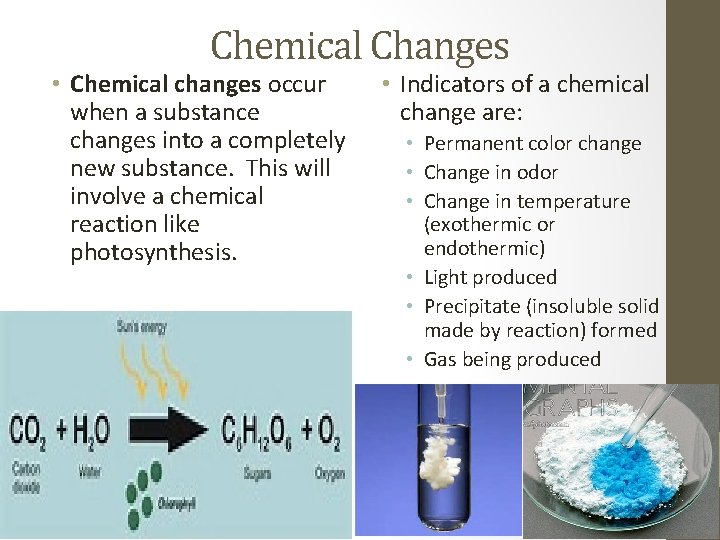 Chemical Changes • Chemical changes occur when a substance changes into a completely new