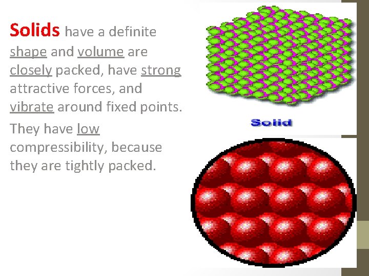 Solids have a definite shape and volume are closely packed, have strong attractive forces,