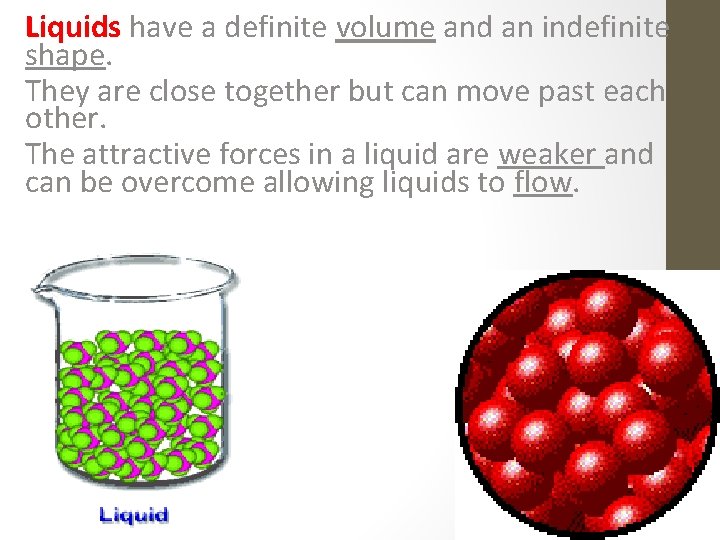 Liquids have a definite volume and an indefinite shape. They are close together but