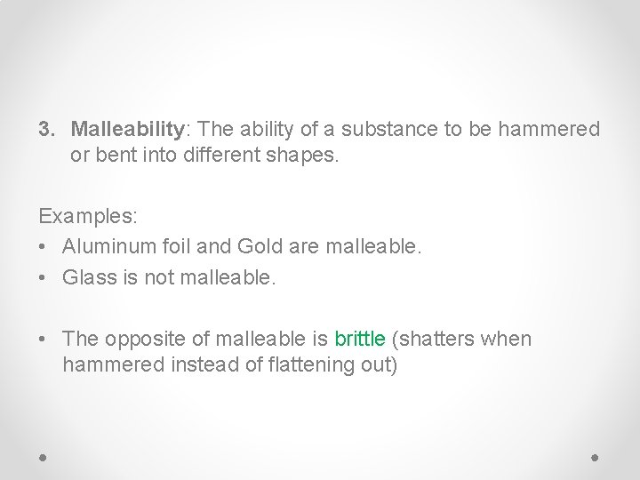 3. Malleability: The ability of a substance to be hammered or bent into different