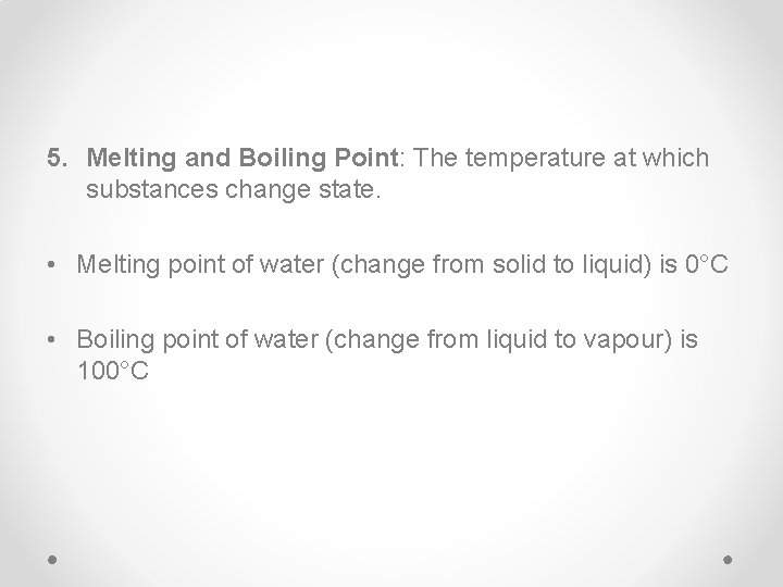 5. Melting and Boiling Point: The temperature at which substances change state. • Melting