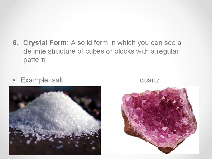 6. Crystal Form: A solid form in which you can see a definite structure