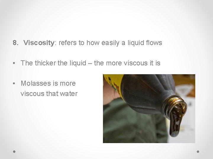 8. Viscosity: refers to how easily a liquid flows • The thicker the liquid