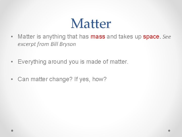 Matter • Matter is anything that has mass and takes up space. See excerpt