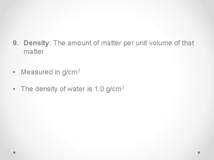 9. Density: The amount of matter per unit volume of that matter • Measured