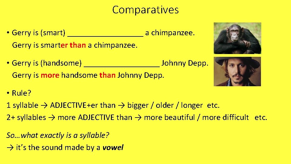 Comparatives • Gerry is (smart) _________ a chimpanzee. Gerry is smarter than a chimpanzee.