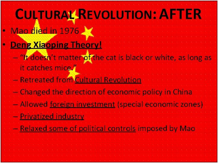 CULTURAL REVOLUTION: AFTER • Mao died in 1976 • Deng Xiaoping Theory! – “It