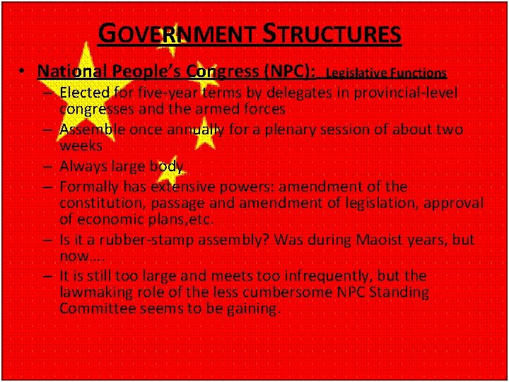 GOVERNMENT STRUCTURES • National People’s Congress (NPC): Legislative Functions – Elected for five-year terms
