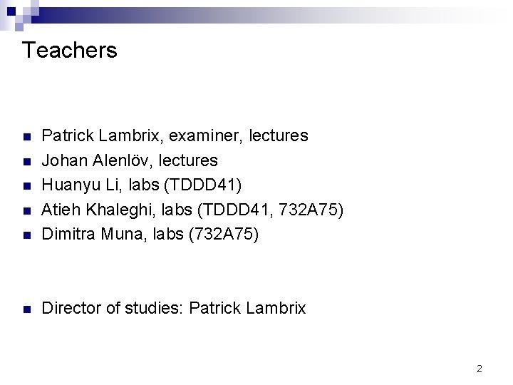 Teachers n Patrick Lambrix, examiner, lectures Johan Alenlöv, lectures Huanyu Li, labs (TDDD 41)