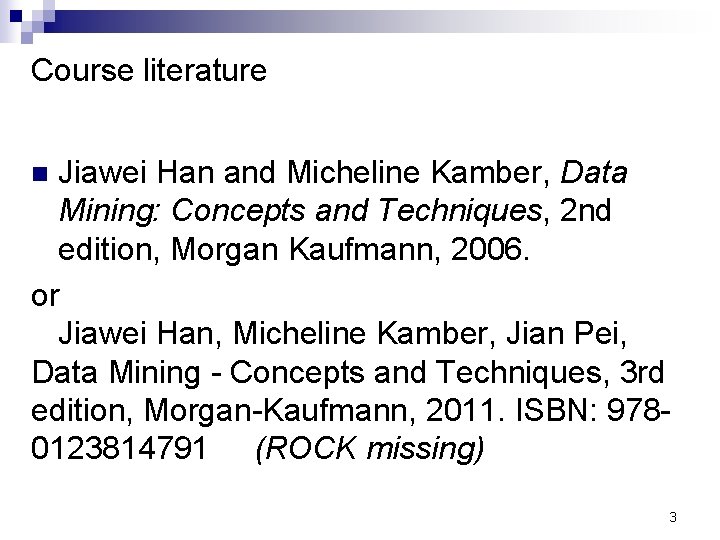 Course literature Jiawei Han and Micheline Kamber, Data Mining: Concepts and Techniques, 2 nd