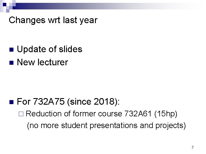 Changes wrt last year Update of slides n New lecturer n n For 732