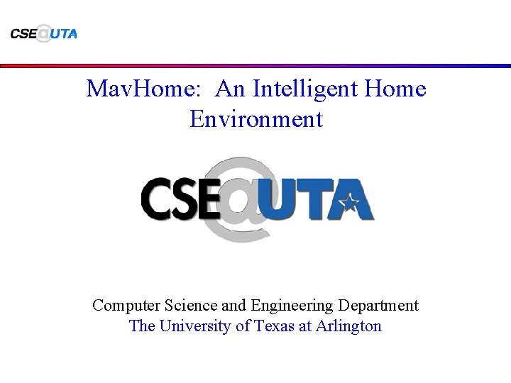 Mav. Home: An Intelligent Home Environment Computer Science and Engineering Department The University of