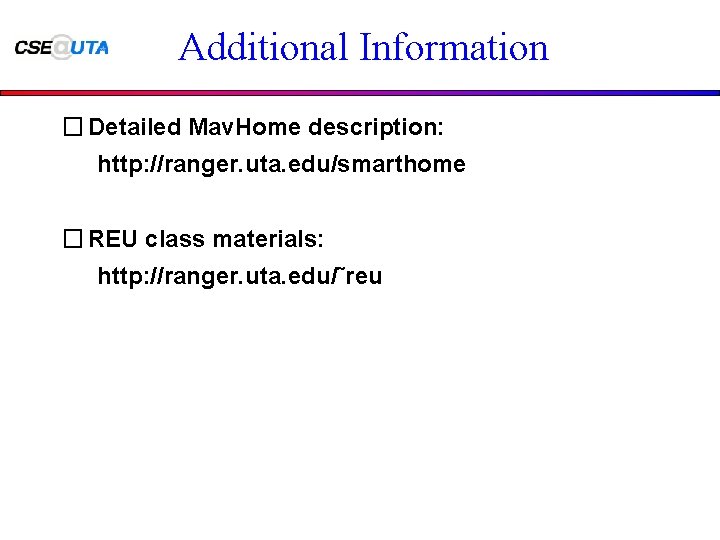 Additional Information � Detailed Mav. Home description: http: //ranger. uta. edu/smarthome � REU class