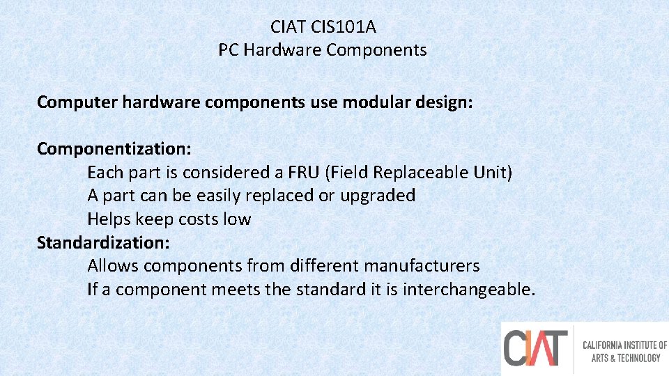 CIAT CIS 101 A PC Hardware Components Computer hardware components use modular design: Componentization: