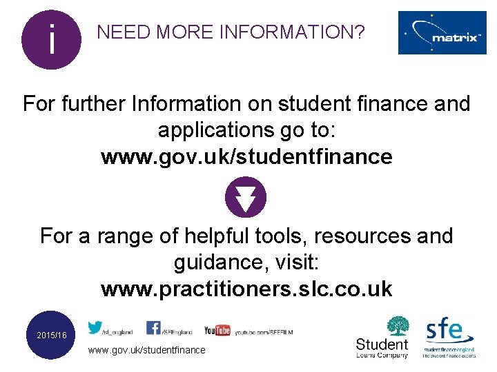 i NEED MORE INFORMATION? For further Information on student finance and applications go to: