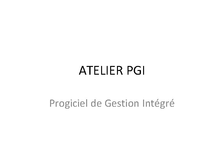 ATELIER PGI Progiciel de Gestion Intégré 