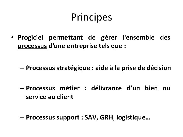 Principes • Progiciel permettant de gérer l'ensemble des processus d'une entreprise tels que :