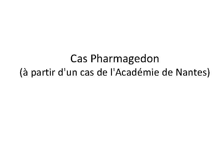 Cas Pharmagedon (à partir d'un cas de l'Académie de Nantes) 