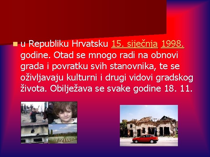 nu Republiku Hrvatsku 15. siječnja 1998. godine. Otad se mnogo radi na obnovi grada