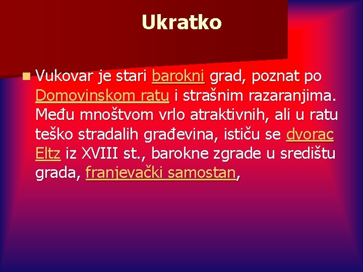 Ukratko n Vukovar je stari barokni grad, poznat po Domovinskom ratu i strašnim razaranjima.