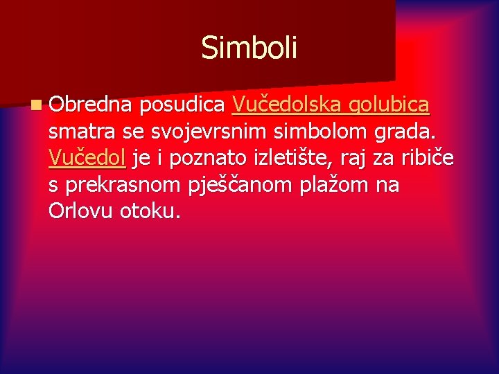 Simboli n Obredna posudica Vučedolska golubica smatra se svojevrsnim simbolom grada. Vučedol je i