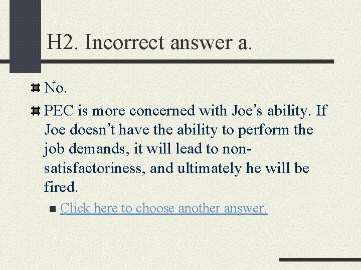 H 2. Incorrect answer a. No. PEC is more concerned with Joe’s ability. If