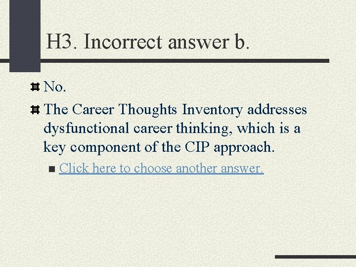 H 3. Incorrect answer b. No. The Career Thoughts Inventory addresses dysfunctional career thinking,
