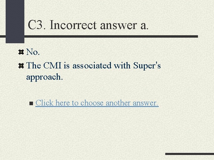 C 3. Incorrect answer a. No. The CMI is associated with Super’s approach. n