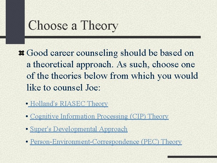 Choose a Theory Good career counseling should be based on a theoretical approach. As