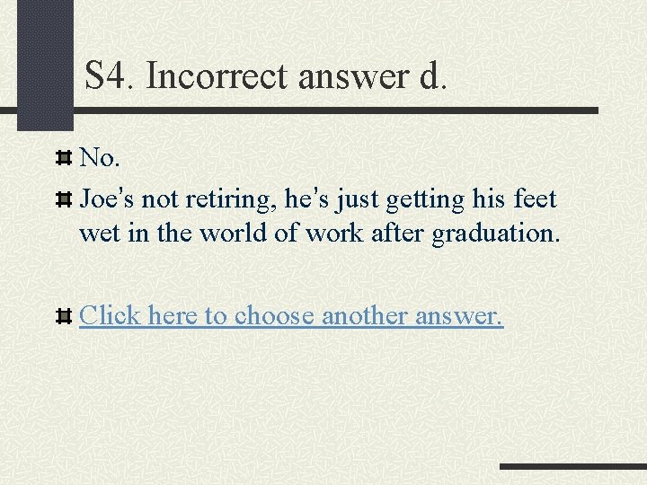 S 4. Incorrect answer d. No. Joe’s not retiring, he’s just getting his feet