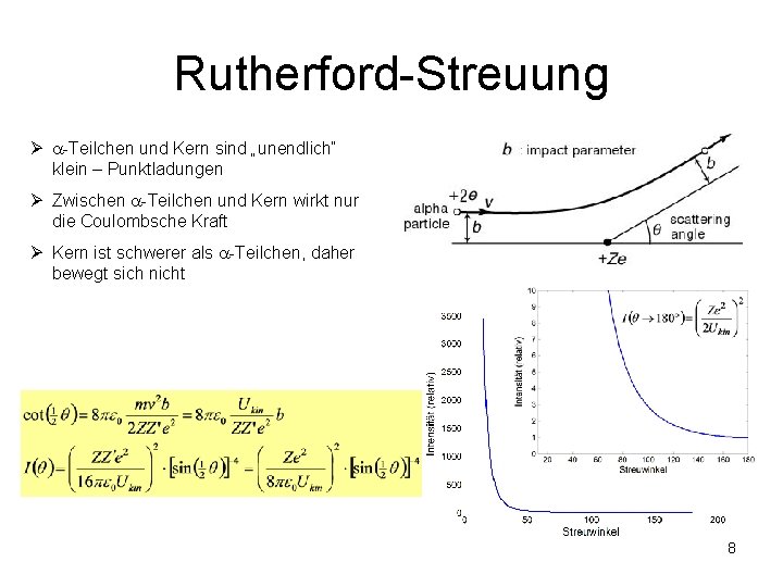 Rutherford-Streuung Ø -Teilchen und Kern sind „unendlich“ klein – Punktladungen Ø Zwischen -Teilchen und