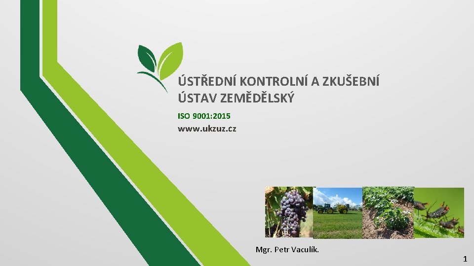 ÚSTŘEDNÍ KONTROLNÍ A ZKUŠEBNÍ ÚSTAV ZEMĚDĚLSKÝ ISO 9001: 2015 www. ukzuz. cz Mgr. Petr