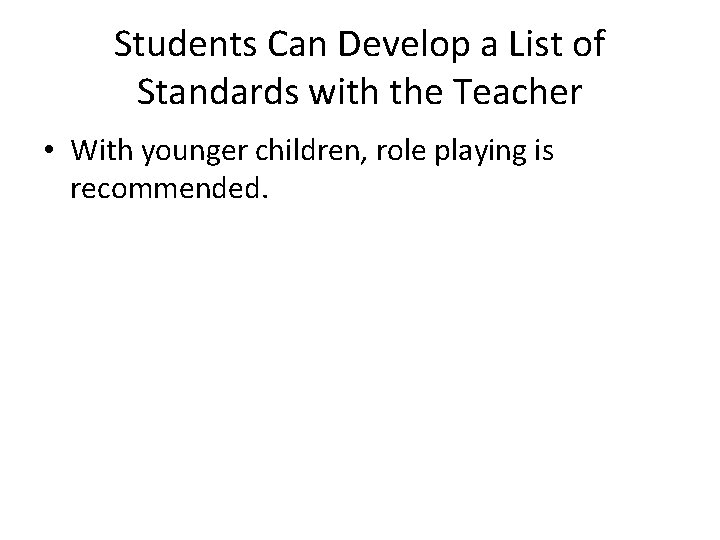 Students Can Develop a List of Standards with the Teacher • With younger children,