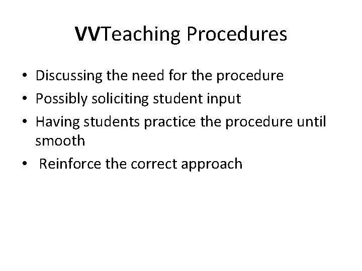 VVTeaching Procedures • Discussing the need for the procedure • Possibly soliciting student input