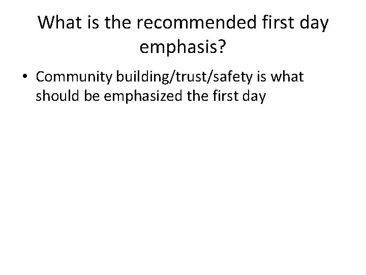 What is the recommended first day emphasis? • Community building/trust/safety is what should be