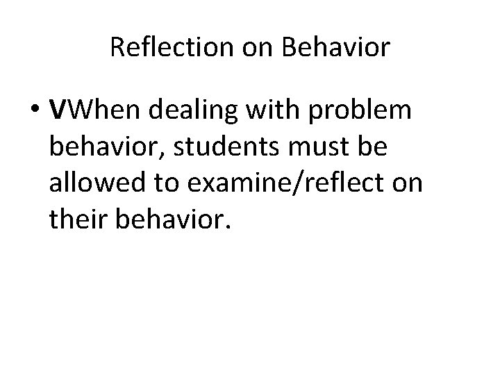 Reflection on Behavior • VWhen dealing with problem behavior, students must be allowed to