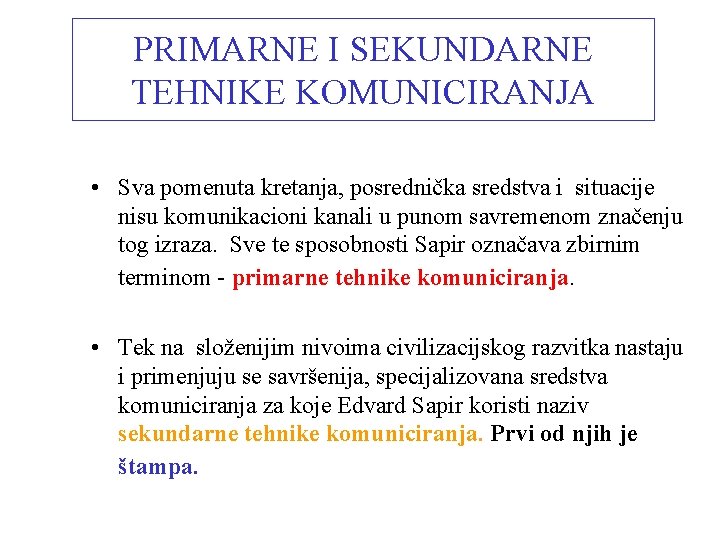 PRIMARNE I SEKUNDARNE TEHNIKE KOMUNICIRANJA • Sva pomenuta kretanja, posrednička sredstva i situacije nisu