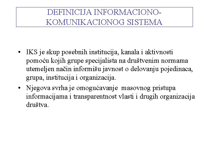 DEFINICIJA INFORMACIONOKOMUNIKACIONOG SISTEMA • IKS je skup posebnih institucija, kanala i aktivnosti pomoću kojih