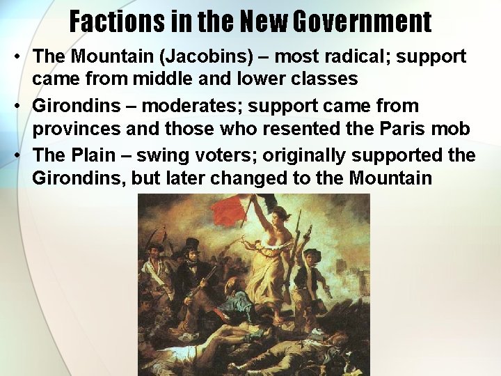 Factions in the New Government • The Mountain (Jacobins) – most radical; support came