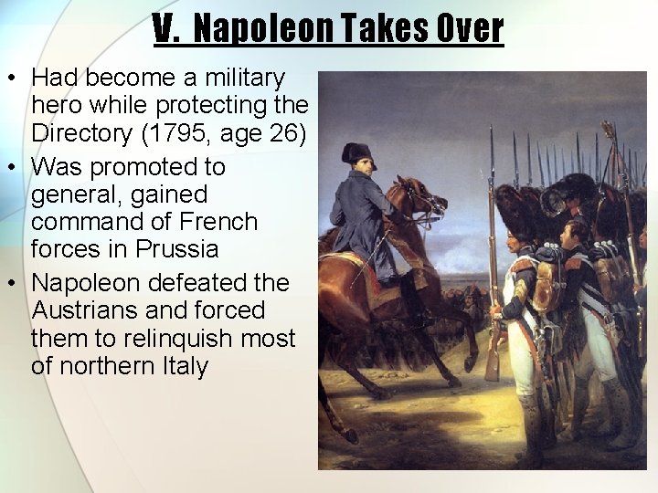 V. Napoleon Takes Over • Had become a military hero while protecting the Directory