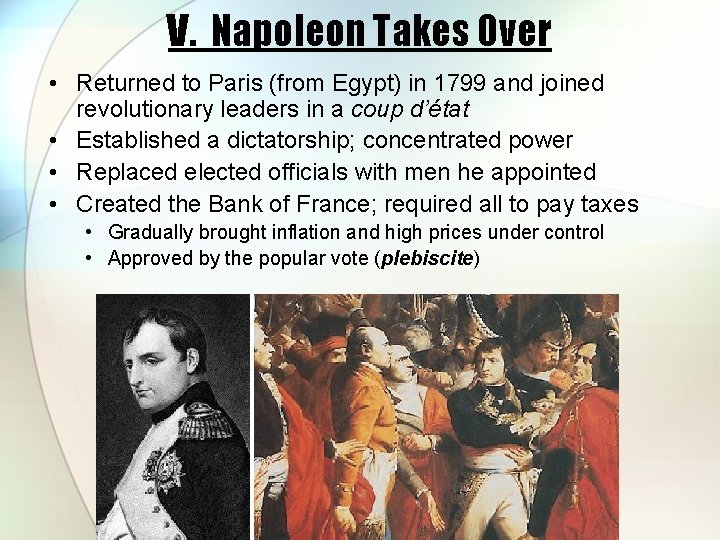 V. Napoleon Takes Over • Returned to Paris (from Egypt) in 1799 and joined