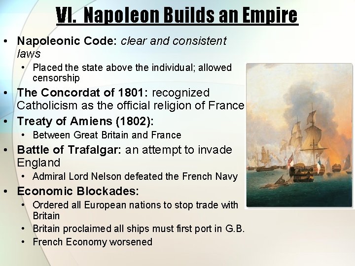 VI. Napoleon Builds an Empire • Napoleonic Code: clear and consistent laws • Placed