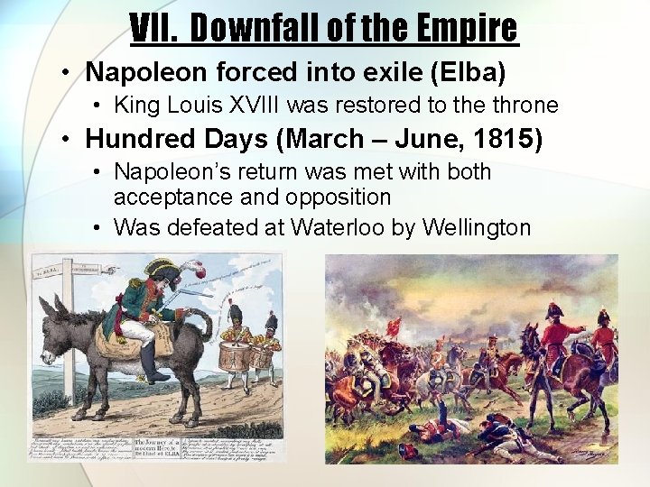 VII. Downfall of the Empire • Napoleon forced into exile (Elba) • King Louis