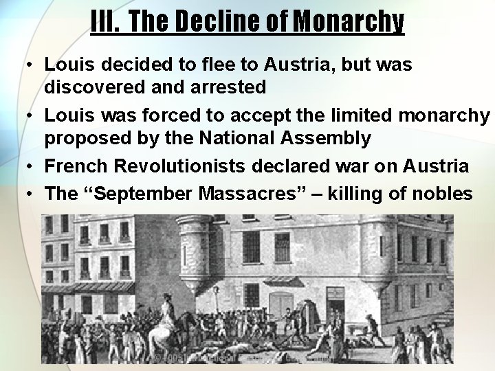 III. The Decline of Monarchy • Louis decided to flee to Austria, but was