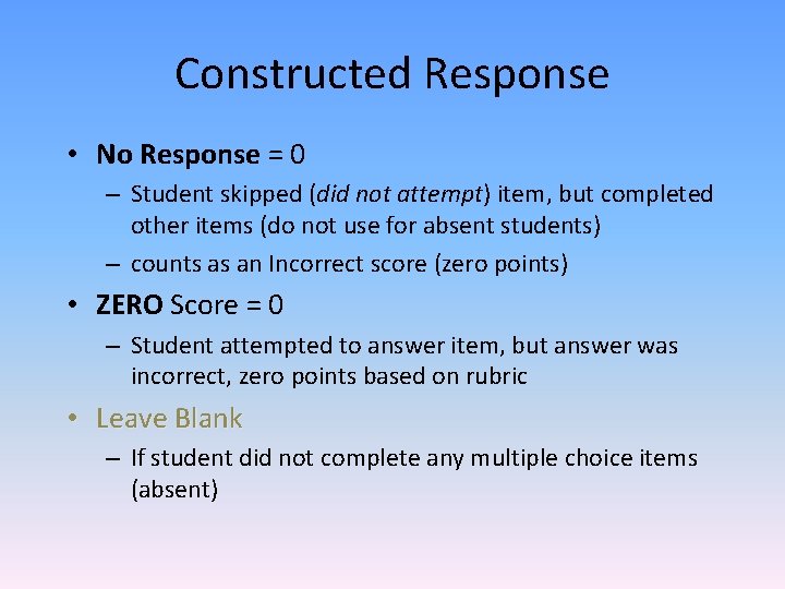 Constructed Response • No Response = 0 – Student skipped (did not attempt) item,