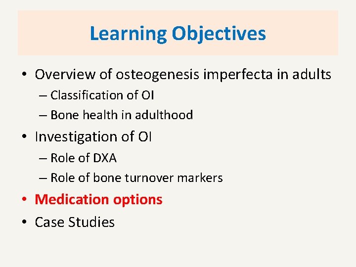 Learning Objectives • Overview of osteogenesis imperfecta in adults – Classification of OI –
